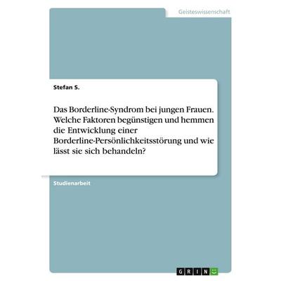 Das Borderline-Syndrom bei jungen Frauen. Welche Faktoren begünstigen und hemmen die Entwicklung einer Borderline-Persönlichkeitsstörung und wie lässt