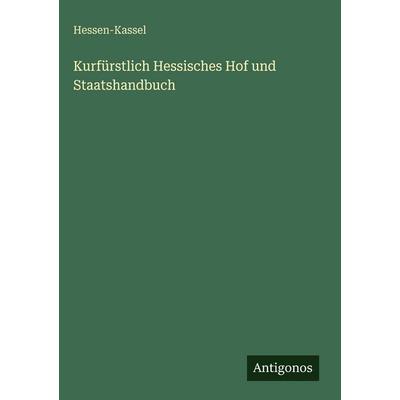 Kurfürstlich Hessisches Hof und Staatshandbuch, Gebundene Ausgabe von Hessen-Kassel, Antigonos Verlag, 978-3-563-62847-8