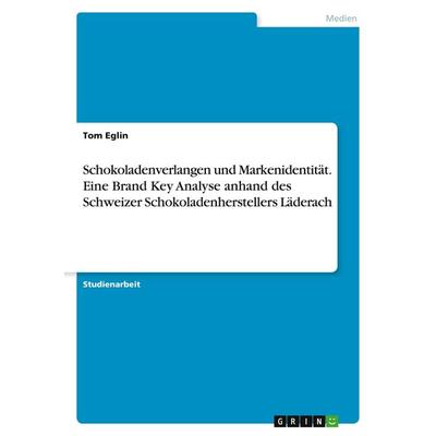 Schokoladenverlangen und Markenidentität. Eine Brand Key Analyse anhand des Schweizer Schokoladenherstellers Läderach, Taschenbuch von Tom Eglin,