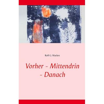 Vorher - Mittendrin - Danach, Gebundene Ausgabe von Rolf G. Wackes, BoD – Books on Demand, 978-3-7357-5637-4