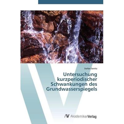 Untersuchung kurzperiodischer Schwankungen des Grundwasserspiegels, Taschenbuch von Stefan Senitz, AV Akademikerverlag, 978-3-639-43967-0