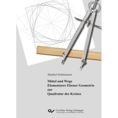Mittel und Wege Elementarer Ebener Geometrie zur Quadratur des Kreises, Taschenbuch von Manfred Schünemann, Cuvillier Verlag, 978-3-7369-9998-5