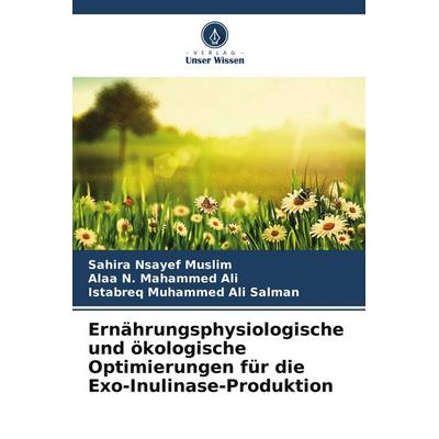 Ernährungsphysiologische und ökologische Optimierungen für die Exo-Inulinase-Produktion, Taschenbuch von Sahira Nsayef Muslim,Alaa N. Mahammed