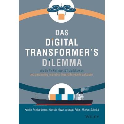 Das Digital Transformer's Dilemma, Gebundene Ausgabe von Karolin Frankenberger,Hannah Mayer,Andreas Reiter,Markus Schmidt, Wiley-VCH,