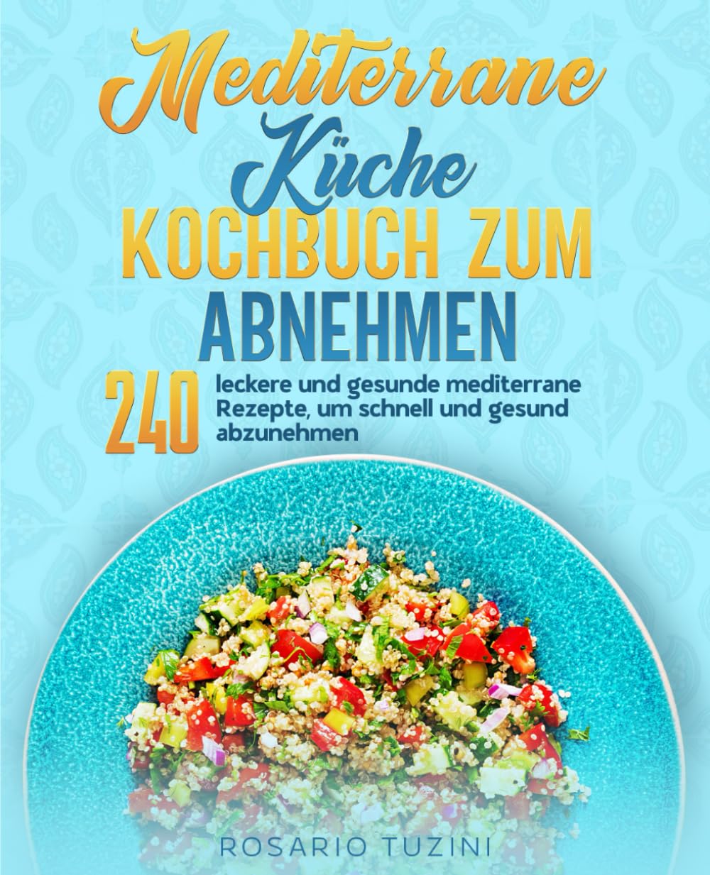 Rosario Tuzini - Mediterrane Küche Kochbuch zum Abnehmen: 240 leckere und gesunde mediterrane Rezepte, um schnell und gesund abzunehmen. - Preis vom 11.10.2026 03:10:56 h