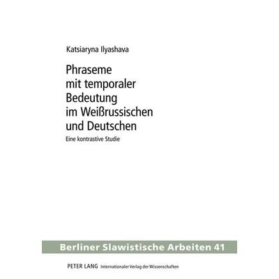 Phraseme mit temporaler Bedeutung im Weißrussischen und Deutschen, Gebundene Ausgabe von Katja Ilyashava, Peter Lang GmbH, Internationaler Verlag der