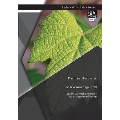 Markenmanagement: Von der Unternehmensmarke zur Markenpersönlichkeit, Taschenbuch von Kathrin Herbstritt, Igel Verlag RWS, 978-3-95485-328-1