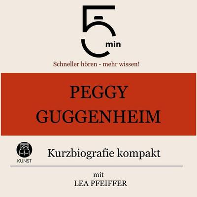 Peggy Guggenheim: Kurzbiografie kompakt - 5 Minuten,5 Minuten Biografien,Lea Pfeiffer, Audio, 9783754511459