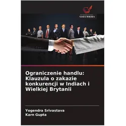 Ograniczenie handlu: Klauzula o zakazie konkurencji w Indiach i Wielkiej Brytanii, Ratgeber von Yogendra Srivastava, Karn Gupta