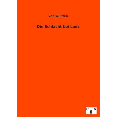 Die Schlacht bei Lodz, Taschenbuch von Wulffen, Europäischer Geschichtsverlag, 978-3-86382-769-4