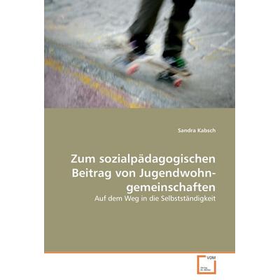 Zum sozialpädagogischen Beitrag von Jugend­wohn­gemeinschaften, Taschenbuch von Sandra Kabsch, VDM, 978-3-8364-7307-1