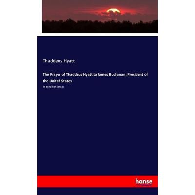 The Prayer of Thaddeus Hyatt to James Buchanan, President of the United States, Taschenbuch von Thaddeus Hyatt, Hansebooks, 978-3-7434-1890-5