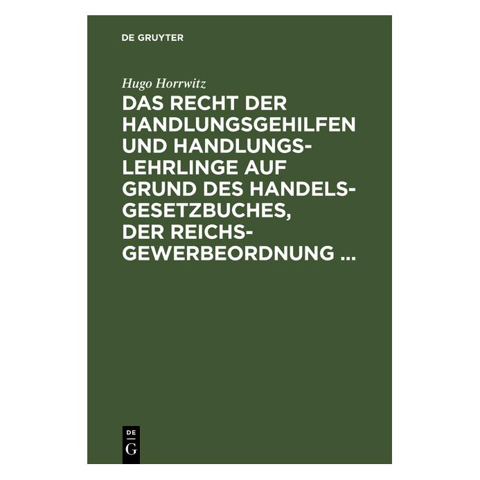 De Gruyter Horrwitz:Das Recht der Handlungsgehilfe (Deutsch, Hardcover, Hugo Horrwitz) (67772367)