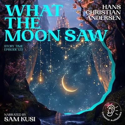 What the Moon Saw (Story Time, Episode 123) - Hans Christian Andersen, Audio, 9783711921321