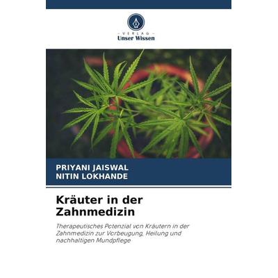 Kräuter in der Zahnmedizin, Taschenbuch von Priyani Jaiswal,Nitin Lokhande, Verlag Unser Wissen, 978-620-9-52107-2