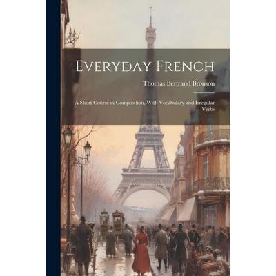 Everyday French: A Short Course in Composition, With Vocabulary and Irregular Verbs, Taschenbuch von Thomas Bertrand Bronson, Creative Media Partners,
