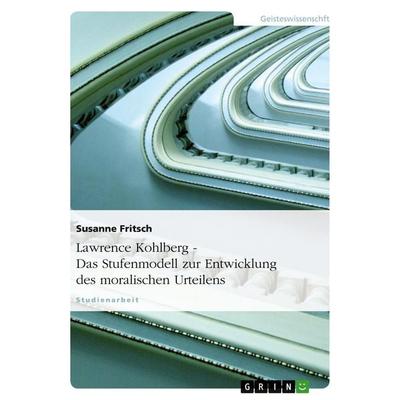 Lawrence Kohlberg - Das Stufenmodell zur Entwicklung des moralischen Urteilens, Taschenbuch von Susanne Fritsch, GRIN, 978-3-638-66445-5