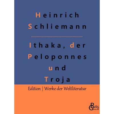 Ithaka, der Peloponnes und Troja, Taschenbuch von Heinrich Schliemann, Gröls Verlag, 978-3-9882814-8-7