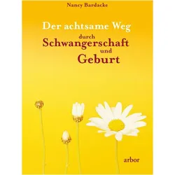 Der achtsame Weg durch Schwangerschaft und Geburt, Ratgeber von Nancy Bardacke