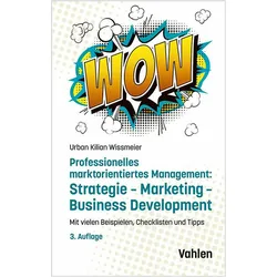 Professionelles marktorientiertes Management: Strategie, Marketing, Business Development, Ratgeber von Urban Kilian Wissmeier