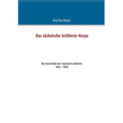 Das sächsische Artillerie-Korps, Taschenbuch von , BoD – Books on Demand, 978-3-7481-8250-4
