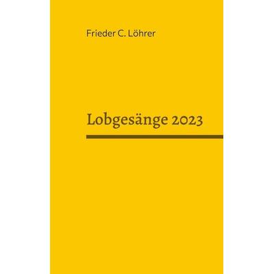 Lobgesänge 2023, Taschenbuch von Frieder C. Löhrer, BoD – Books on Demand, 978-3-7568-7973-1
