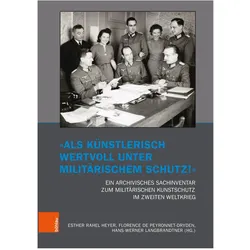 „Als künstlerisch wertvoll unter militärischem Schutz!“ Ein archivisches Sachinventar zum milit, Fachbücher von Florence de Peyronnet-Dryden, Peter K. Weber, Hans-Werner Langbrandtner, Esther Heyer