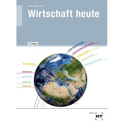 Wirtschaft heute, Taschenbuch von Bernd Crone,Reiner Kühn,Martin Lay, Verlag Handwerk und Technik, 978-3-582-76444-7