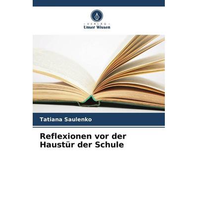 Reflexionen vor der Haustür der Schule, Taschenbuch von Tatiana Saulenko, Verlag Unser Wissen, 978-620-5-76579-1