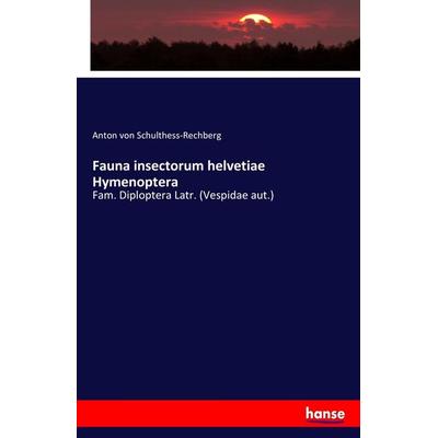 Fauna insectorum helvetiae Hymenoptera, Taschenbuch von Anton Schulthess-Rechberg, Hansebooks, 978-3-7446-0427-7