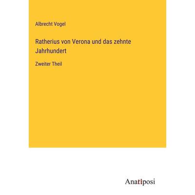Ratherius von Verona und das zehnte Jahrhundert, Gebundene Ausgabe von Albrecht Vogel, Anatiposi Verlag, 978-3-382-03873-1