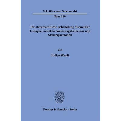 Die steuerrechtliche Behandlung disquotaler Einlagen zwischen Sanierungshindernis und Steuersparmodell., Gebundene Ausgabe von Steffen Waadt, Duncker