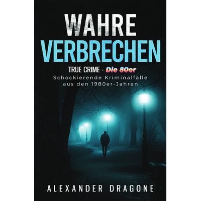 True Crime / Wahre Verbrechen, Taschenbuch von Alexander Dragone, Epubli, 978-3-7598-2009-9