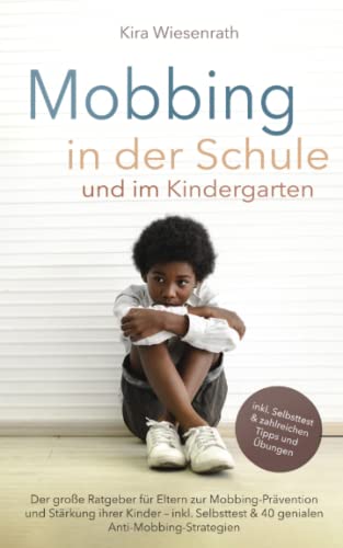 Kira Wiesenrath - Mobbing in der Schule und im Kindergarten: Der große Ratgeber für Eltern zur Mobbing-Prävention und Stärkung ihrer Kinder – inkl. Selbsttest & 40 genialen Anti-Mobbing-Strategien - Preis vom 18.10.2026 15:28:09 h