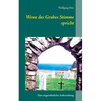 Wenn des Grabes Stimme spricht, Taschenbuch von Wolfgang Pein, BoD – Books on Demand, 978-3-7519-1840-4