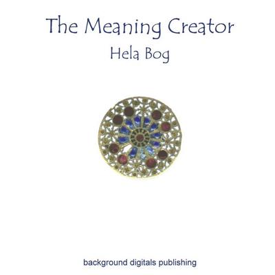 The Meaning Creator, Taschenbuch von Hela Bog, Background digitals publishing, 978-3-9807328-1-9