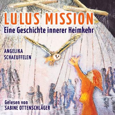 LULUS MISSION: Eine Geschichte innerer Heimkehr - Angelika Schaeuffelen, Audio, 4069828776579