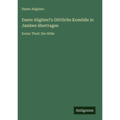 Dante Alighieri¿s Göttliche Komödie in Jamben übertragen, Gebundene Ausgabe von Dante Alighieri, Antigonos Verlag, 978-3-566-03528-0