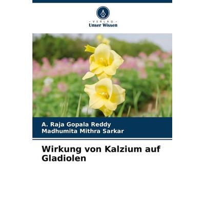 Wirkung von Kalzium auf Gladiolen, Taschenbuch von A. Raja Gopala Reddy,Madhumita Mithra Sarkar, Verlag Unser Wissen, 978-620-8-35432-9