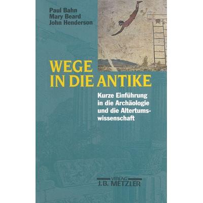 Wege in die Antike, Taschenbuch von Paul Bahn,Mary Beard,John Henderson, J.B. Metzler, Part of Springer Nature - Springer-Verlag GmbH,
