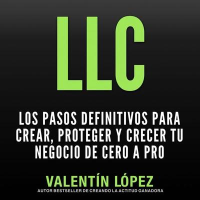 Llc los Pasos Definitivos para Crear, Proteger y Crecer TU Negocio de Cero a Pro - Valentín López, Audio, 4067248163528