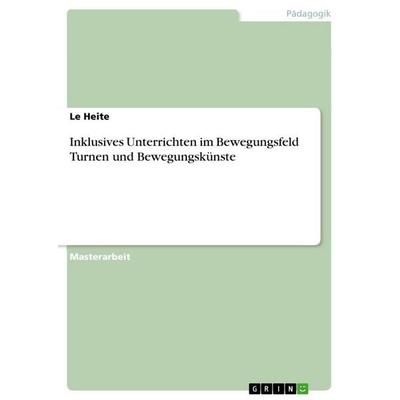 Inklusives Unterrichten im Bewegungsfeld Turnen und Bewegungskünste, Taschenbuch von Le Heite, GRIN, 978-3-346-89437-3