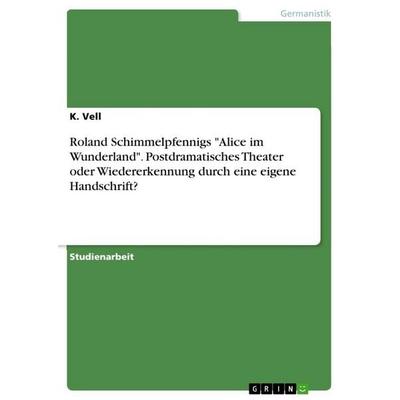 Roland Schimmelpfennigs 'Alice im Wunderland'. Postdramatisches Theater oder Wiedererkennung durch eine eigene Handschrift?, Taschenbuch von K. Vell,