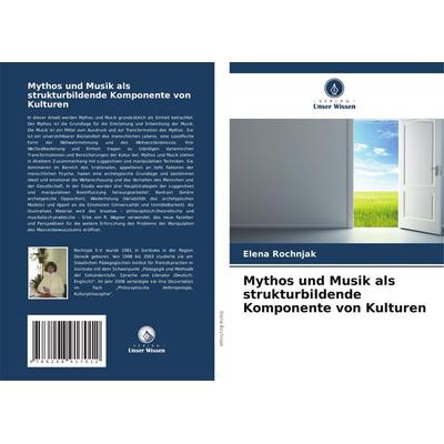 Mythos und Musik als strukturbildende Komponente von Kulturen, Taschenbuch von Elena Rochnjak, Verlag Unser Wissen, 978-620-8-91701-2