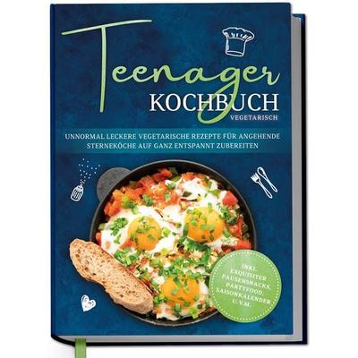 Teenager Kochbuch vegetarisch: Unnormal leckere vegetarische Rezepte für angehende Sterneköche auf ganz entspannt zubereiten - inkl. exquisiter
