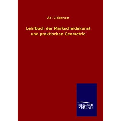 Lehrbuch der Markscheidekunst und praktischen Geometrie, Gebundene Ausgabe von Ad. Liebenam, Salzwasser, 978-3-8460-0719-8