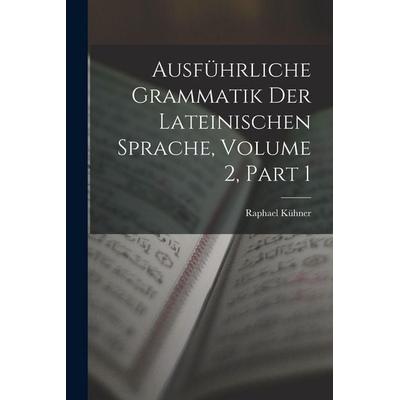 Ausführliche Grammatik Der Lateinischen Sprache, Volume 2, part 1, Taschenbuch von Raphael Kühner, Legare Street Press, 978-1-01-908043-6