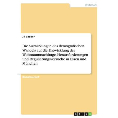 Die Auswirkungen des demografischen Wandels auf die Entwicklung der Wohnraumnachfrage. Herausforderungen und Regulierungsversuche in Essen und