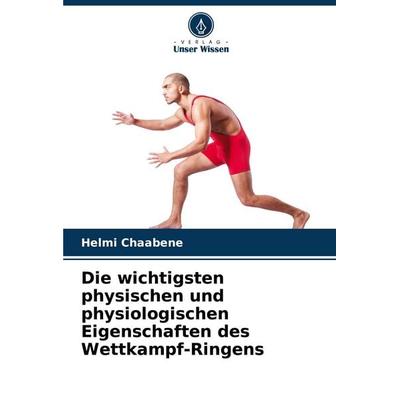 Die wichtigsten physischen und physiologischen Eigenschaften des Wettkampf-Ringens, Taschenbuch von Helmi Chaabene, Verlag Unser Wissen,