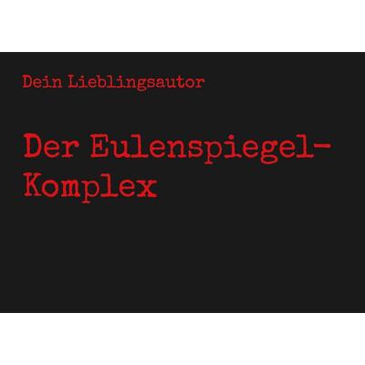 Der Eulenspiegel-Komplex, Gebundene Ausgabe von Dein Lieblingsautor, BoD – Books on Demand, 978-3-7693-6308-1